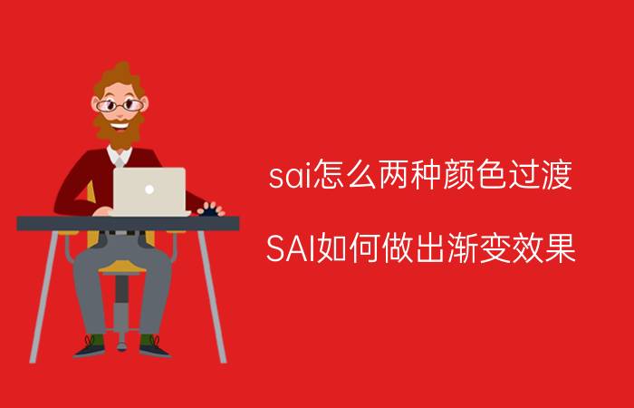 sai怎么两种颜色过渡 SAI如何做出渐变效果？sai渐变工具怎么用？